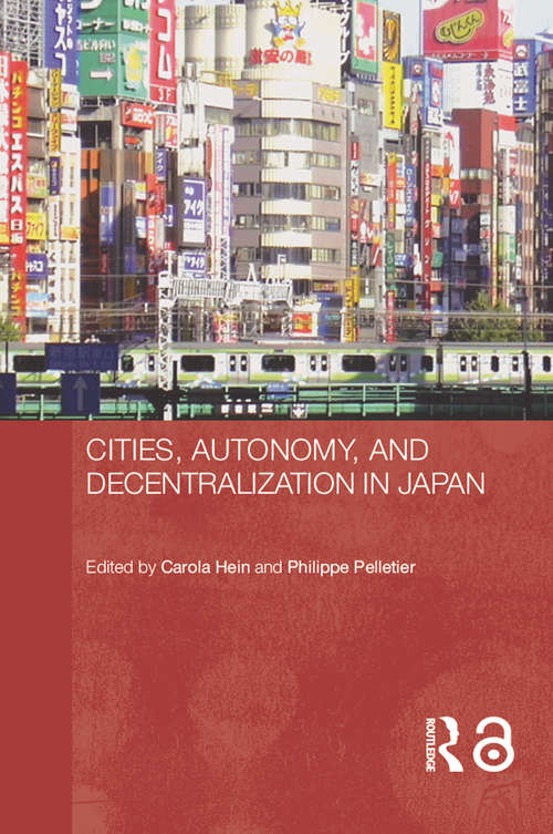 Cities, Autonomy, and Decentralization in Japan (Routledge Contemporary Japan Series #Vol. 7)