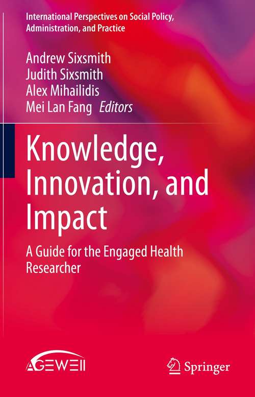 Knowledge, Innovation, and Impact: A Guide for the Engaged Health Researcher (International Perspectives on Social Policy, Administration, and Practice)