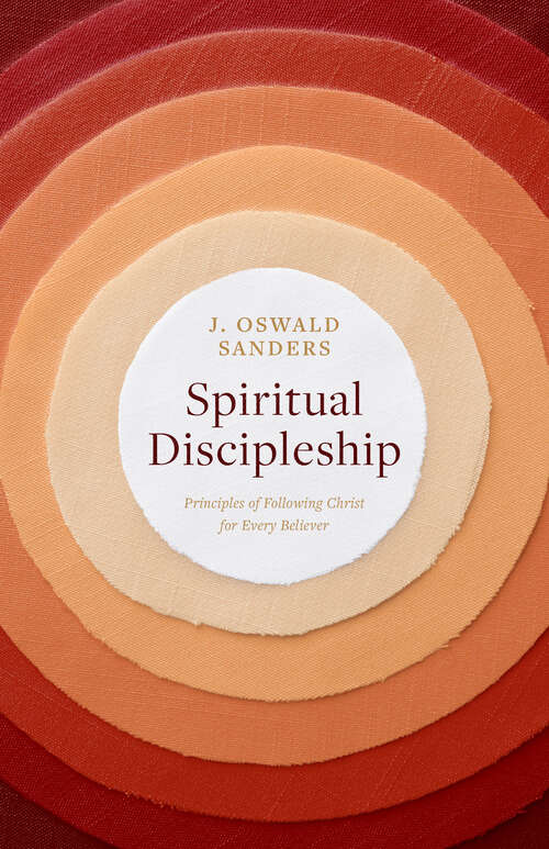 Book cover of Spiritual Discipleship: Principles of Following Christ for Every Believer (Sanders Spiritual Growth Series)
