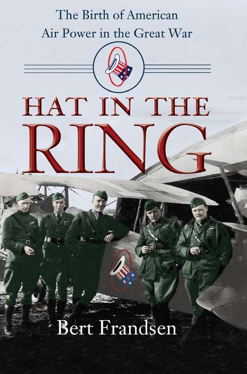 Book cover of Hat in the Ring: The Birth of American Air Power in the Great War