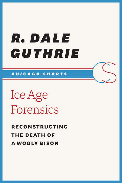 Book cover of Ice Age Forensics: Reconstructing the Death of a Wooly Bison