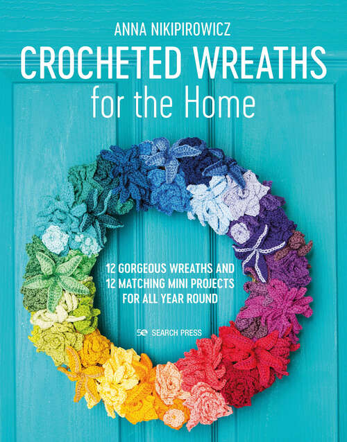 Book cover of Crocheted Wreaths for the Home: 12 Gorgeous Wreaths and 12 Matching Mini Projects for All Year Round