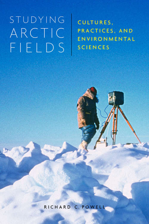 Studying Arctic Fields: Cultures, Practices, and Environmental Sciences (McGill-Queen's Indigenous and Northern Studies #92)