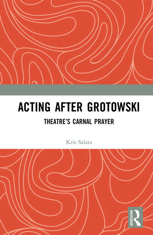 Book cover of Acting after Grotowski: Theatre’s Carnal Prayer