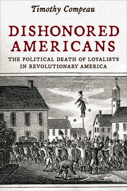 Book cover of Dishonored Americans: The Political Death of Loyalists in Revolutionary America (The Revolutionary Age)