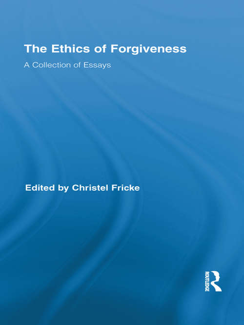 Book cover of The Ethics of Forgiveness: A Collection of Essays (Routledge Studies in Ethics and Moral Theory)