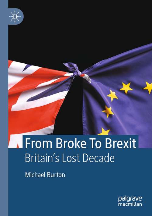 Book cover of From Broke To Brexit: Britain’s Lost Decade (1st ed. 2022)