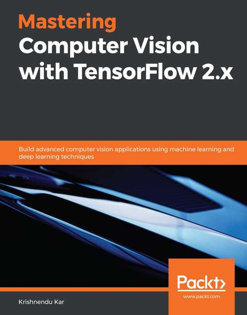 Book cover of Mastering Computer Vision with TensorFlow 2.x: Build advanced computer vision applications using machine learning and deep learning techniques
