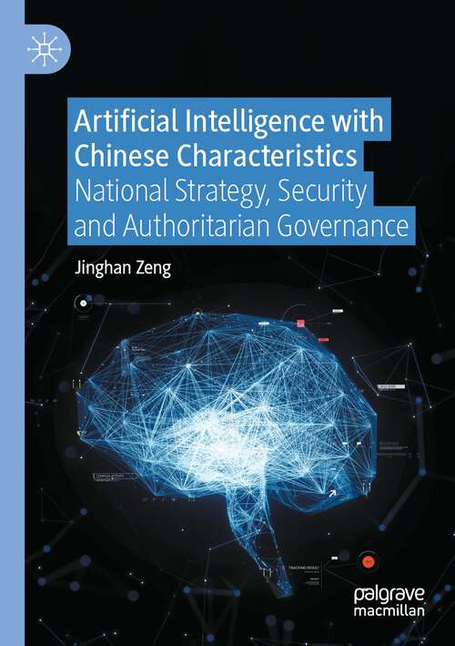 Artificial Intelligence with Chinese Characteristics: National Strategy, Security and Authoritarian Governance