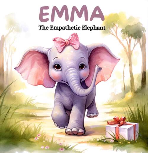 Book cover of Emma the Empathetic Elephant