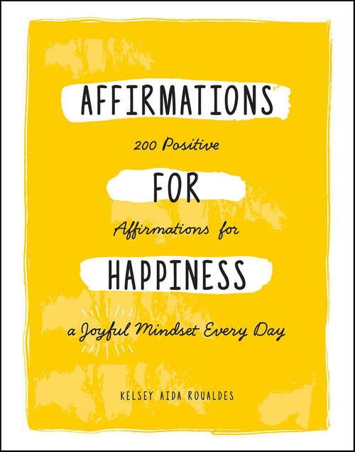 Book cover of Affirmations for Happiness: 200 Positive Affirmations for a Joyful Mindset Every Day