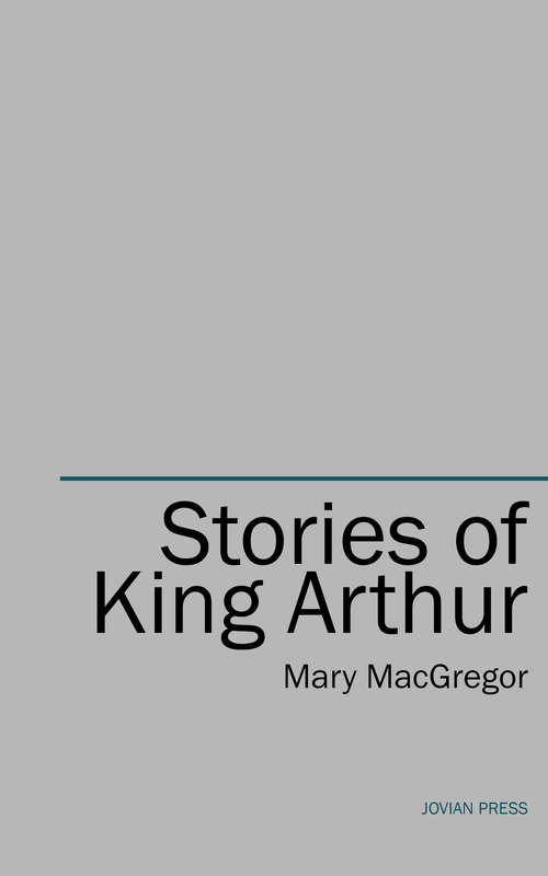 Stories of King Arthur: Told To The Children