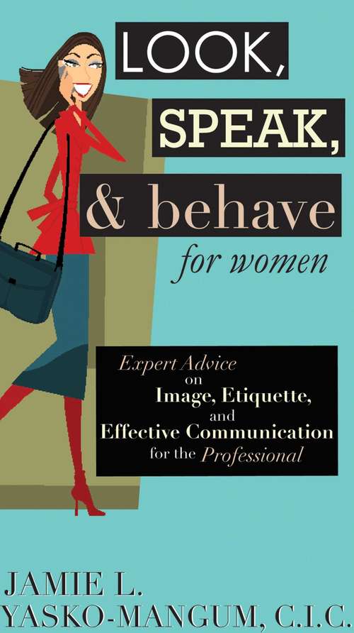 Book cover of Look, Speak, & Behave for Women: Expert Advice on Image, Etiquette, and Effective Communication for the Professional