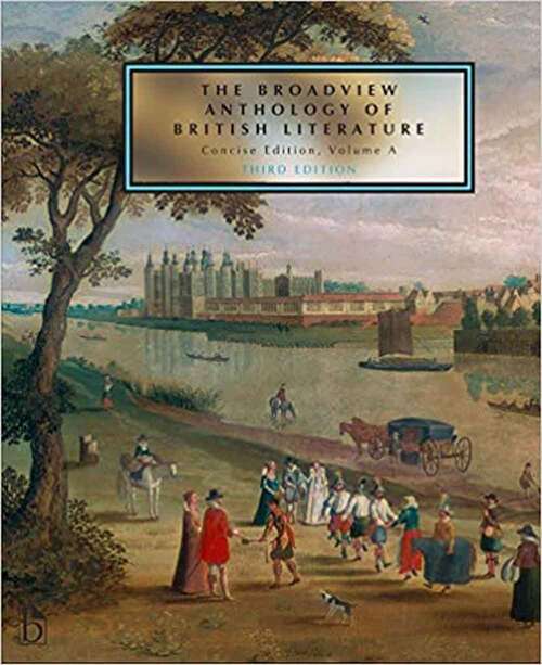 The Broadview Anthology of British Literature: The Medieval Period, the Renaissance and the Early Seventeenth Century, the Restoration and the Eighteenth Century