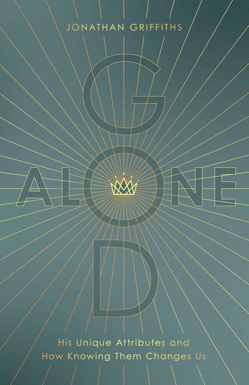Book cover of God Alone: His Unique Attributes and How Knowing Them Changes Us