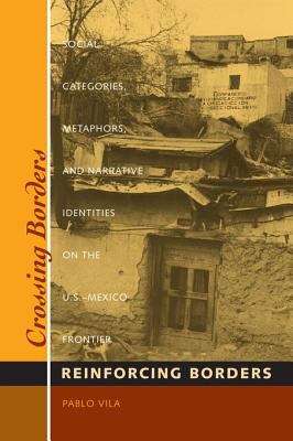 Book cover of Crossing Borders, Reinforcing Borders: Social Categories, Metaphors, and Narrative Identities on the U.S.-Mexico Frontier