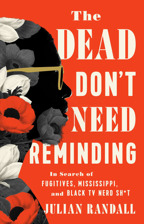 Book cover of The Dead Don't Need Reminding: In Search of Fugitives, Mississippi, and Black TV Nerd Shit