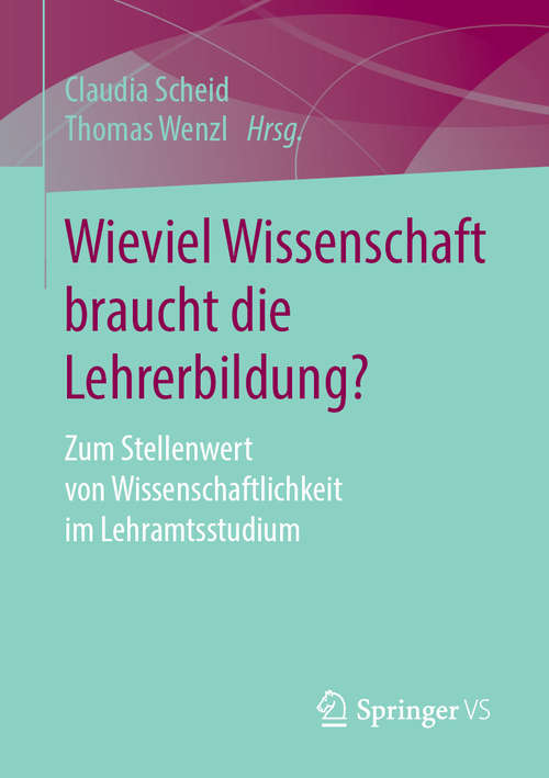 Book cover of Wieviel Wissenschaft braucht die Lehrerbildung?: Zum Stellenwert von Wissenschaftlichkeit im Lehramtsstudium (1. Aufl. 2020)