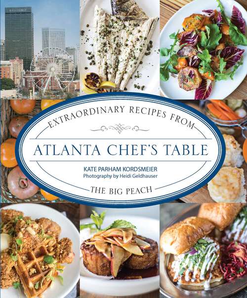 Book cover of Atlanta Chef's Table: Extraordinary Recipes from the Big Peach (1st Edition) (Chef's Table)