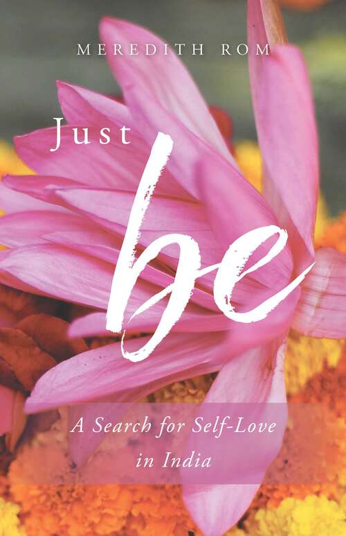 Book cover of Just Be: A Search for Self-Love in India