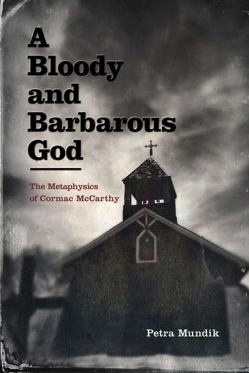 Book cover of A Bloody and Barbarous God: The Metaphysics of Cormac McCarthy