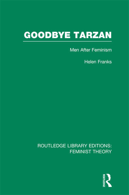 Book cover of Goodbye Tarzan: Men After Feminism (Routledge Library Editions: Feminist Theory)
