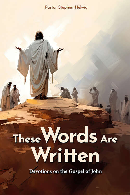 Book cover of These Words Are Written: Devotions on the Gospel of John