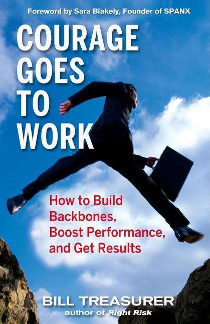 Book cover of Courage Goes to Work: How to Build Backbones, Boost Performance, and Get Results