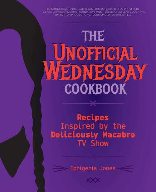 Book cover of The Unofficial Wednesday Cookbook: Recipes Inspired by the Deliciously Macabre TV Show
