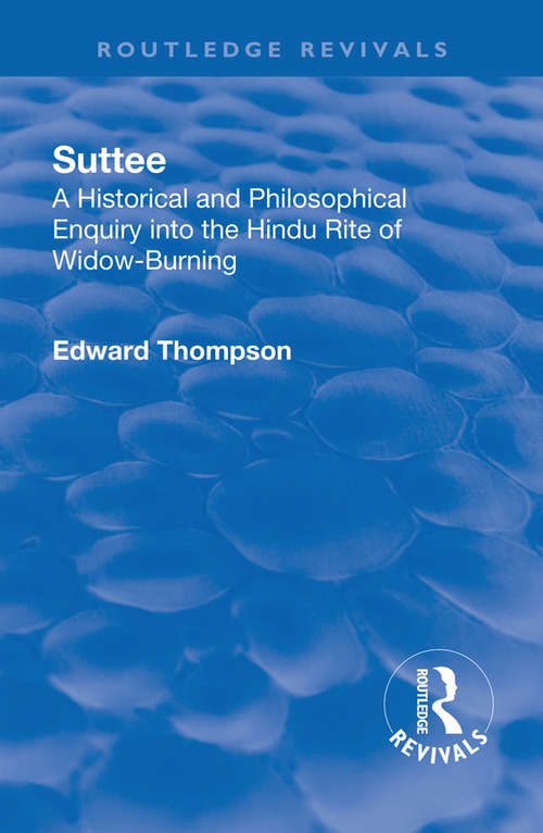Revival: A Historical and Philosophical Enquiry Into the Hindu Rite of Widow-Burning (Routledge Revivals)