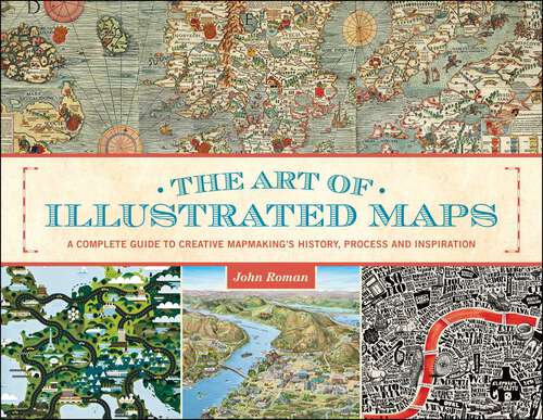 Book cover of The Art of Illustrated Maps: A Complete Guide to Creative Mapmaking's History, Process and Inspiration