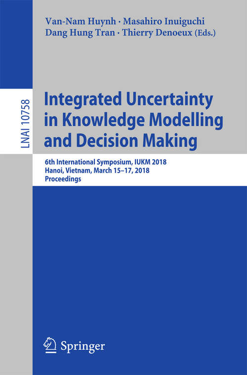 Integrated Uncertainty in Knowledge Modelling and Decision Making: International Symposium, Iukm 2011, Hangzhou, China, October 28-30, 2011. Proceedings (Lecture Notes in Computer Science #7027)