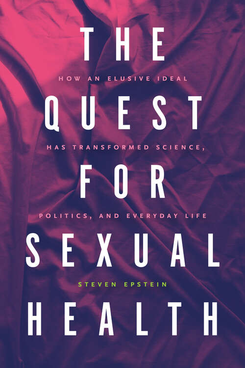 The Quest for Sexual Health: How an Elusive Ideal Has Transformed Science, Politics, and Everyday Life