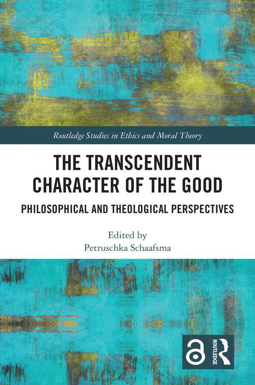 Book cover of The Transcendent Character of the Good: Philosophical and Theological Perspectives (Routledge Studies in Ethics and Moral Theory)