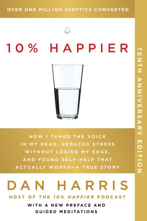 Book cover of 10% Happier: How I Tamed the Voice in My Head, Reduced Stress Without Losing My Edge, and Found Self-Help That Actually Works—A True Story (Revised Edition)