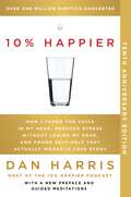 10% Happier: How I Tamed the Voice in My Head, Reduced Stress Without Losing My Edge, and Found Self-Help That Actually Works—A True Story