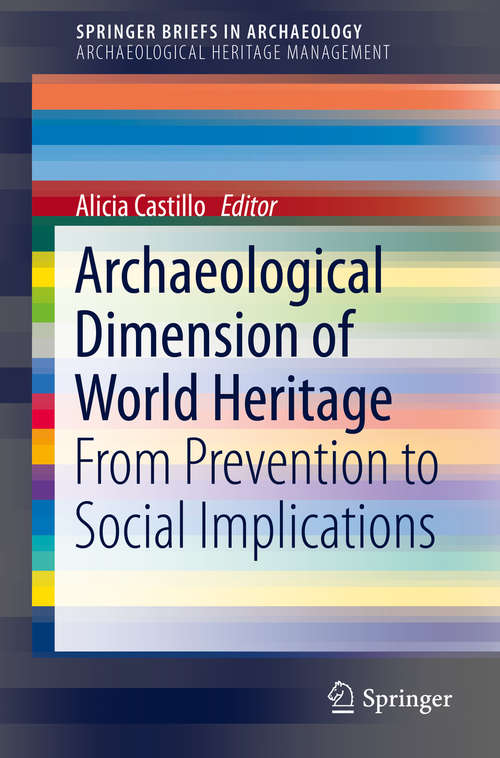 Book cover of Archaeological Dimension of World Heritage: From Prevention to Social Implications (SpringerBriefs in Archaeology)