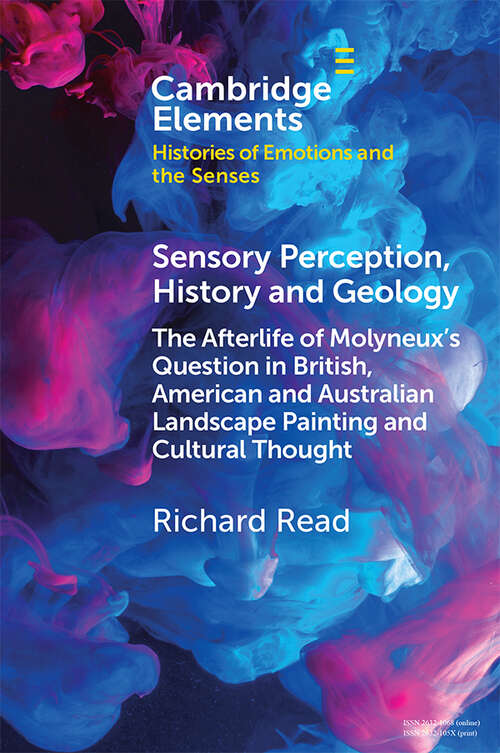 Sensory Perception, History and Geology: The Afterlife of Molyneux's Question in British, American and Australian Landscape Painting and Cultural Thought (Elements in Histories of Emotions and the Senses)