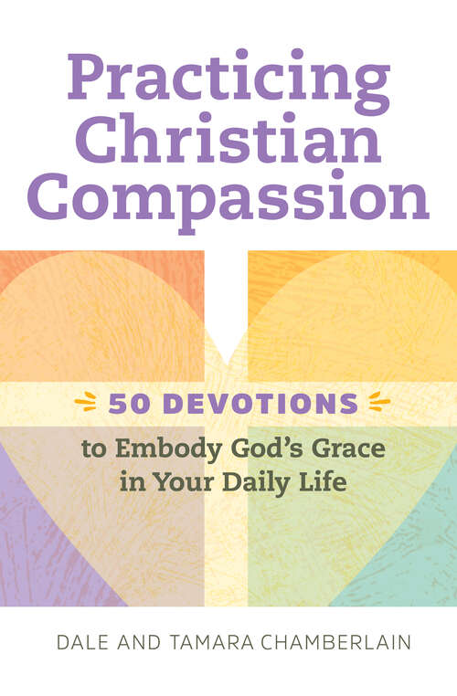Book cover of Practicing Christian Compassion: 50 Devotions to Embody God's Grace in Your Daily Life