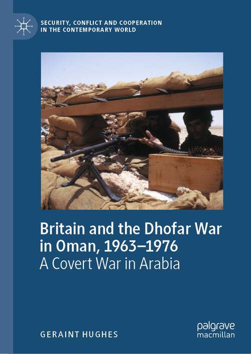 Book cover of Britain and the Dhofar War in Oman, 1963–1976: A Covert War in Arabia (2024) (Security, Conflict and Cooperation in the Contemporary World)