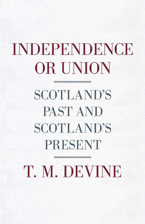 Book cover of Independence or Union: Scotland's Past and Scotland's Present