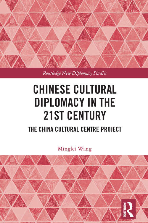 Book cover of Chinese Cultural Diplomacy in the 21st Century: The China Cultural Centre Project (1) (Routledge New Diplomacy Studies)