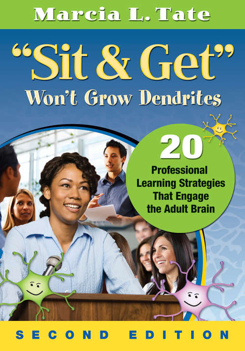 "Sit and Get" Won't Grow Dendrites: 20 Professional Learning Strategies That Engage the Adult Brain (2nd Edition)