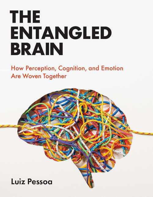 Book cover of The Entangled Brain: How Perception, Cognition, and Emotion Are Woven Together