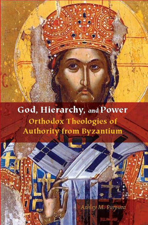 Book cover of God, Hierarchy, and Power: Orthodox Theologies of Authority from Byzantium (Orthodox Christianity and Contemporary Thought)