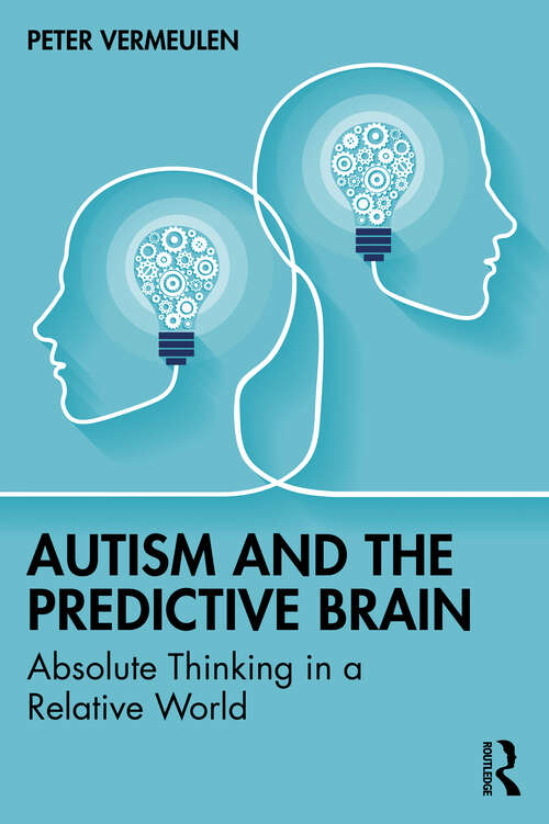 Book cover of Autism and The Predictive Brain: Absolute Thinking in a Relative World
