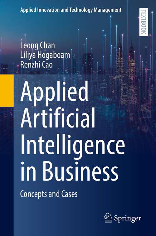 Applied Artificial Intelligence in Business: Concepts and Cases (Applied Innovation and Technology Management)