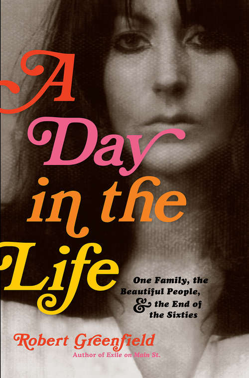 Book cover of A Day in the Life: One Family, the Beautiful People, and the End of the Sixties
