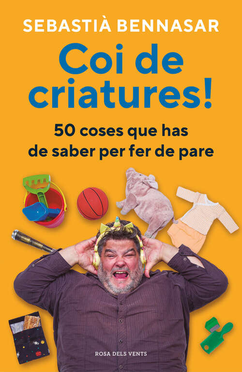 Book cover of Coi de criatures!: 50 coses que has de saber per fer de pare