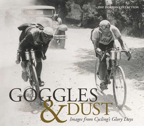 Book cover of Goggles & Dust: Images from Cycling's Glory Days
